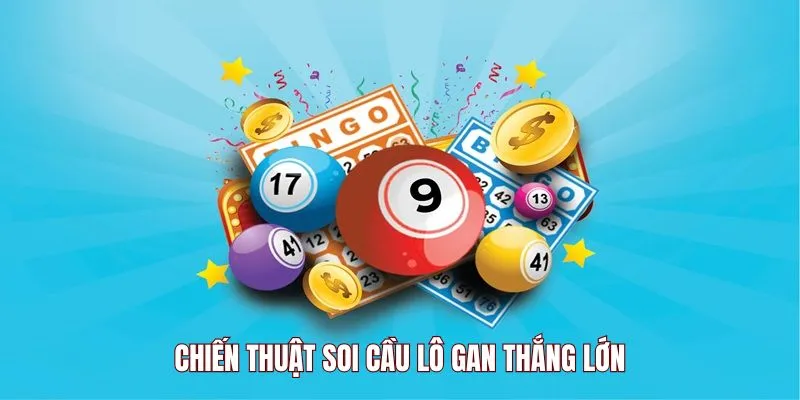 Chiến thuật soi cầu lô gan thắng lớn Chiến thuật soi cầu lô gan thắng lớn